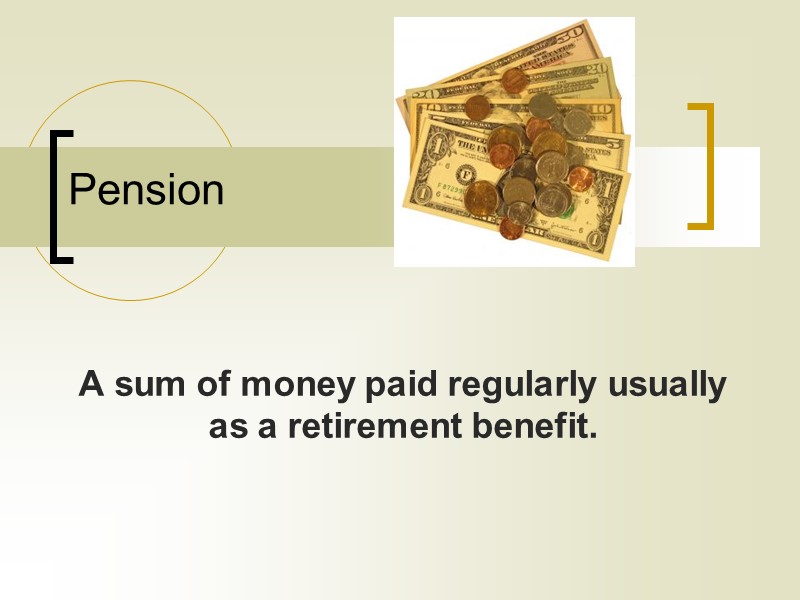 Pension A sum of money paid regularly usually as a retirement benefit.
